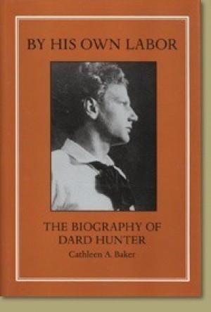 By His Own Labor: The Biography of Dard Hunter